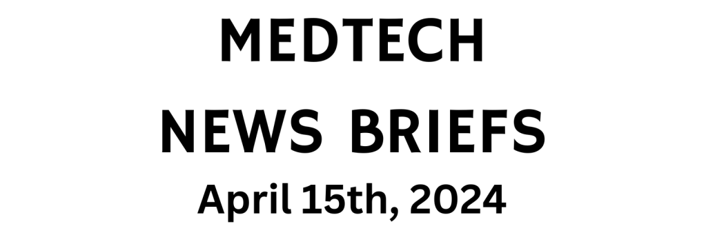 MedTech News Briefs | April 15th,&nbsp;2024