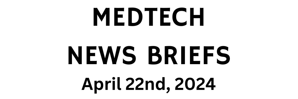 MedTech News Briefs | April 22nd,&nbsp;2024